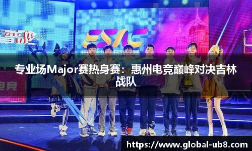 专业场Major赛热身赛：惠州电竞巅峰对决吉林战队